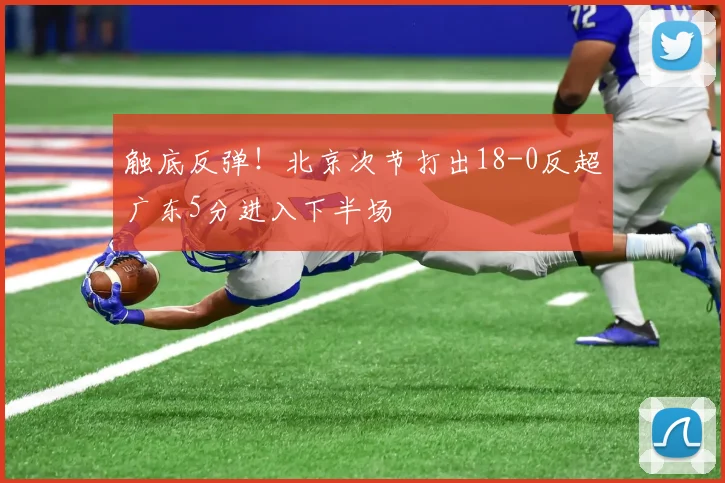触底反弹！北京次节打出18-0反超广东5分进入下半场