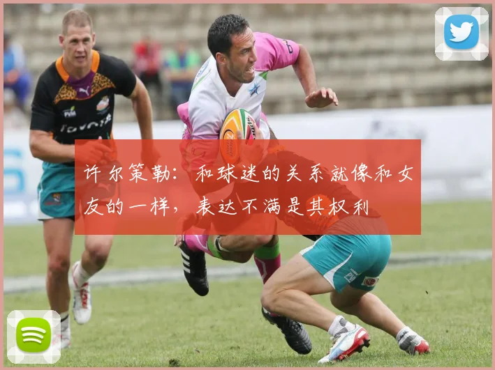 许尔策勒：和球迷的关系就像和女友的一样，表达不满是其权利